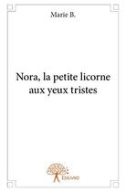 Couverture du livre « Nora, la petite licorne aux yeux tristes » de Marie B. aux éditions Edilivre