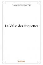 Couverture du livre « La valse des étiquettes » de Genevieve Durval aux éditions Edilivre