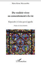 Couverture du livre « Du vouloir vivre au consentement à la vie ; répondre à celui qui m'appelle » de Marie-Reine Mezzarobba aux éditions Editions L'harmattan