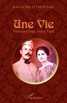 Couverture du livre « Une vie ; Fernand Sage, notre Papé » de Jean Le Bot et Pierre Sage aux éditions Editions L'harmattan