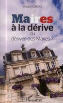 Couverture du livre « Maires à la dérive ou dérive des maires ? » de Andre Girod aux éditions L'harmattan