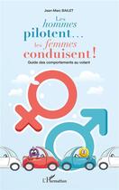 Couverture du livre « Les hommes pilotent... les femmes conduisent ! guide des comportements au volant » de Jean-Marc Bailet aux éditions L'harmattan