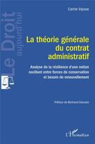 Couverture du livre « La théorie générale du contrat administratif : analyse de la résilence d'une notion oscillant entre forces de conservation et besoin de renouvellement » de Carine Vaysse aux éditions L'harmattan