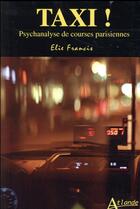 Couverture du livre « Taxi ! psychanalyse de courses parisiennes » de Elie Francis aux éditions Atlande Editions