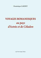 Couverture du livre « Voyages romanesques au pays d'Astrée et de Céladon » de Dominique Lardet aux éditions Jean Pierre Huguet