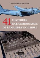 Couverture du livre « 41 histoires extraordinaires de la guerre invisible » de Perre-Alain Antoine aux éditions Gerard Louis