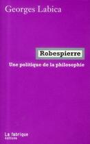 Couverture du livre « Robespierre ; une politique de la philosophie » de Georges Labica aux éditions Fabrique