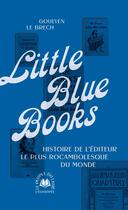 Couverture du livre « Little blue books - l histoire du plus rocambolesque editeur du monde » de Goulven Le Brech aux éditions L'echappee