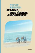 Couverture du livre « Jeanne, une femme amoureuse » de Sylvie Beroud aux éditions Les Indes