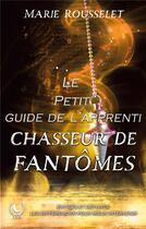 Couverture du livre « Le petit guide de l'apprenti chasseur de fantômes » de Marie Rousselet aux éditions Art En Mots