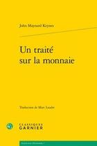 Couverture du livre « Un traité sur la monnaie » de John Maynard Keynes aux éditions Classiques Garnier