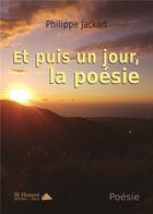 Couverture du livre « Et puis un jour, la poesie » de Philippe Jackart aux éditions Saint Honore Editions