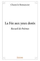 Couverture du livre « La fee aux yeux dores - recueil de poemes » de Le Romancier Chami aux éditions Edilivre