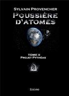 Couverture du livre « Poussiere d'atomes - tome ii projet pytheas » de Provencher Sylvain aux éditions Edilivre