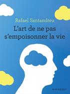 Couverture du livre « L'art de ne pas s'empoisonner la vie » de Rafael Santandreu aux éditions Marabout