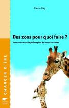 Couverture du livre « Des zoos pour quoi faire ? pour une nouvelle philosophie de la conservation » de Pierre Gay aux éditions Delachaux & Niestle