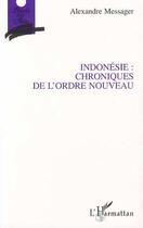 Couverture du livre « Indonésie ; chroniques de l'ordre nouveau » de Alexandre Messager aux éditions L'harmattan