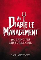 Couverture du livre « Au diable le management ! 100 principes mis sur le gril » de Caspian Woods aux éditions Pearson