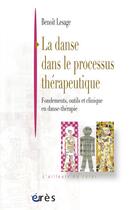 Couverture du livre « La danse dans le processus therapeutique - fondements, outils et clinique en danse-therapie » de Benoit Lesage aux éditions Eres