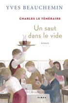 Couverture du livre « Charles le téméraire T.2 ; un saut dans le vide » de Yves Beauchemin aux éditions Fides