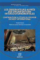 Couverture du livre « Les observateurs auprès des organisations intergouvernementales » de Thierry Garcia aux éditions Bruylant