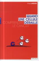 Couverture du livre « Quand une cellule déraille ; comprendre le cancer » de Filip Lardon aux éditions Mardaga