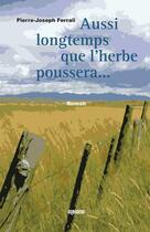 Couverture du livre « Aussi longtemps que l'herbe poussera... ; et que couleront les rivières » de Pierre-Joseph Ferrali aux éditions Albiana