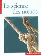 Couverture du livre « La science des nœuds » de Ouvrage Collectif aux éditions Pour La Science