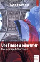Couverture du livre « Une France à réinventer ; pour un partage du bien commun » de Regis Passerieux aux éditions Paris