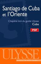 Couverture du livre « Santiago de Cuba et l'Oriente ; chapitre tiré du guide Ulysse 