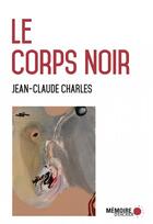 Couverture du livre « Le corps noir » de Jean-Claude Charles aux éditions Memoire D'encrier