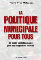 Couverture du livre « La politique municipale pour tous » de Pierre-Yves Melancon aux éditions Groupeditions