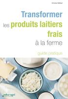 Couverture du livre « Transformer les produits laitiers frais à la ferme : guide pratique » de Francois Dudez aux éditions Educagri