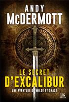 Couverture du livre « Une aventure de Wilde et Chase Tome 3 : le secret d'excalibur » de Andy Mcdermott aux éditions Bragelonne