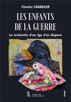 Couverture du livre « Les enfants de la guerre la recherche d un age d or disparu » de Chandler Charles aux éditions Sydney Laurent