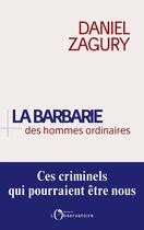 Couverture du livre « La barbarie des hommes ordinaires ; ces criminels qui pourraient être nous » de Daniel Zagury aux éditions L'observatoire
