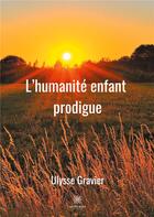 Couverture du livre « L'humanité enfant prodigue » de Ulysse Gravier aux éditions Le Lys Bleu