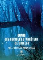 Couverture du livre « Quand les lucioles s'arrêtent de briller » de Willy Elphege Miabatoussa aux éditions Le Lys Bleu