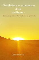 Couverture du livre « Révélations et expériences d'un méditant : entre pragmatisme, bienveillance et spiritualité » de Cedric Dibetta aux éditions Librinova