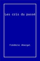 Couverture du livre « Les Cris du passé » de Frederic Abergel aux éditions Librinova
