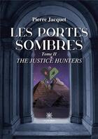 Couverture du livre « Les portes sombres : Tome II: The justice hunters » de Pierre Jacquet aux éditions Le Lys Bleu