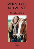 Couverture du livre « Vers une autre vie » de Claudy Larello aux éditions Editions Claubert