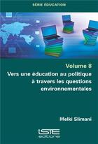Couverture du livre « Vers une éducation au politique à travers les questions environnementales » de Melki Slimani aux éditions Iste