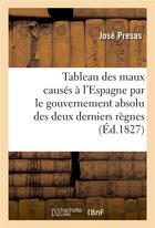 Couverture du livre « Tableau des maux causes a l'espagne par le gouvernement absolu des deux derniers regnes - , et de la » de Presas-J aux éditions Hachette Bnf