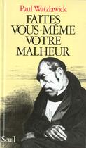 Couverture du livre « Faites vous-meme votre malheur » de Paul Watzlawick aux éditions Seuil