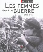 Couverture du livre « Les femmes dans la guerre 1939-1945 » de Claude Quetel aux éditions Larousse