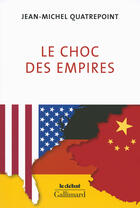 Couverture du livre « Le choc des empires » de Jean-Michel Quatrepoint aux éditions Gallimard