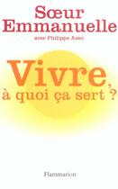 Couverture du livre « Vivre, à quoi ca sert ? » de Soeur Emmanuelle aux éditions Flammarion