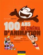 Couverture du livre « 100 ans de cinéma d'animation ; de Félix le chat à Wallace & Gromit ; la fabuleuse histoire du cinéma » de Olivier Cotte aux éditions Dunod