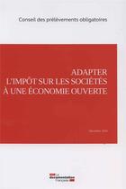 Couverture du livre « Adapter l'impôt sur les sociétés à une économie ouverte » de Conseil Des Prelevements Obligatoires aux éditions Documentation Francaise